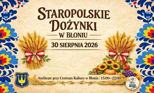 Zdjęcie do &nbsp;Burmistrz, Rada Miejska i Centrum kultury w Błoniu serdecznie zapraszają na Staropolskie Dożynki w Błoniu - 30.08.2026